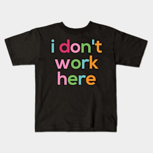 I Dont Work Here Typography Minimal Colorful Text Kids T-Shirt